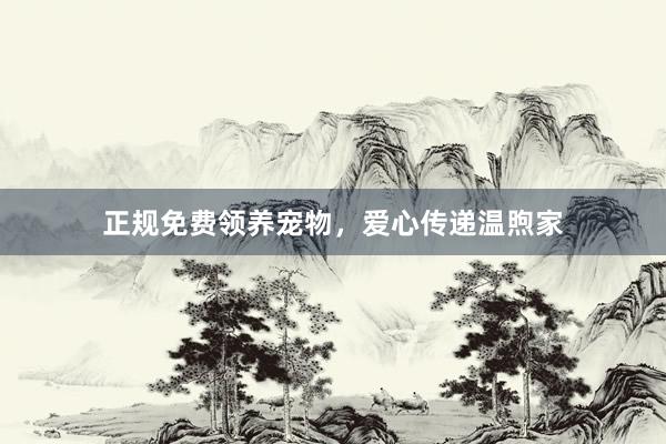 正规免费领养宠物，爱心传递温煦家